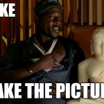 Take The Picture | YO MIKE; TAKE THE PICTURE | image tagged in take the picture | made w/ Imgflip meme maker