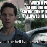 Confused ant-man | WHEN A PUBLIC BATHROOM HAS A SIGN SAYING "ONLY ONE PERSON ALLOWED IN AT A TIME" | image tagged in confused ant-man | made w/ Imgflip meme maker