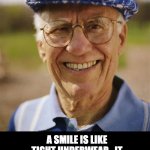 Smile | A SMILE IS LIKE TIGHT UNDERWEAR…IT MAKES YOUR CHEEKS GO UP. | image tagged in smiling old man | made w/ Imgflip meme maker