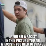 Racism test | IF YOU SEE A RACIST IN THIS PICTURE, YOU ARE A RACIST.  YOU NEED TO CHANGE | image tagged in kyle rittenhouse,racism test,take the test,self defence is not racism,kyle is not guilty,racists see racism everywhere | made w/ Imgflip meme maker