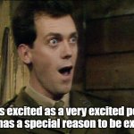 Lieutenant George is as excited as a very excited person, who has a special reason to be excited | "I'm as excited as a very excited person,    who has a special reason to be excited." | image tagged in lieutenant george as excited as a very excited person | made w/ Imgflip meme maker