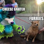 Dog afraid of furry | CHEESE GRATER FURRIES | image tagged in dog afraid of furry | made w/ Imgflip meme maker