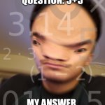 Me at school | ME AT SCHOOL
QUESTION: 5+5; MY ANSWER 
2,583,482 | image tagged in its big brain time | made w/ Imgflip meme maker