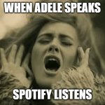 Adele rules Spotify | WHEN ADELE SPEAKS; SPOTIFY LISTENS | image tagged in adele hello,spotify,queen,doasisay,doit,getitdone | made w/ Imgflip meme maker