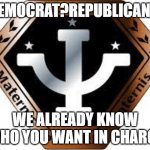 Babylon 5 Spooposting 1 FB | DEMOCRAT?REPUBLICAN? WE ALREADY KNOW WHO YOU WANT IN CHARGE | image tagged in psi corp | made w/ Imgflip meme maker