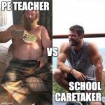 Fat Thor vs Fit Thor | PE TEACHER; VS; SCHOOL 
CARETAKER | image tagged in fat thor vs fit thor | made w/ Imgflip meme maker