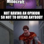 megamind is nice | Terraria; Undertale; Minecraft; NOT HAVING AN OPINION SO NOT TO OFFEND ANYBODY; ONLY HAVING GOOD OPINIONS | image tagged in i know where you live | made w/ Imgflip meme maker