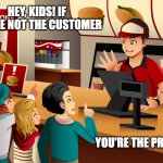 Paper hat wants to tell you | HEY, KIDS! IF YOU'RE NOT THE CUSTOMER; YOU'RE THE PRODUCT | image tagged in fast food worker,media,internet,data | made w/ Imgflip meme maker