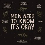 MEN NEED TO KNOW IT'S OKAY TO...