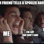 Spoilers | WHEN YOUR FRIEND TELLS A SPOILER ABOUT A MOVIE ME THE SPOILER THE GUY THAT DON'T CARE | image tagged in dumb and dumber la la la | made w/ Imgflip meme maker