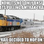 bruhhh | NOW ITS NOT ONLY BNSF THATS PULLING AMTRAK TRAINS; VIA RAIL DECIDED TO HOP ON TOO | image tagged in via rail leading amtrak,funny,memes,via rail,amtrak,railway | made w/ Imgflip meme maker