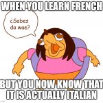 DOORA KNUCKLES | WHEN YOU LEARN FRENCH; BUT YOU NOW KNOW THAT IT IS ACTUALLY ITALIAN | image tagged in doora knuckles,fat | made w/ Imgflip meme maker