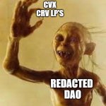 Redacted Dao Gollum | CVX CRV LP'S; REDACTED
 DAO | image tagged in gollum celebrating | made w/ Imgflip meme maker