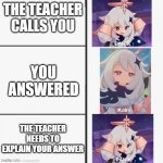 Hmmm kinda true | THE TEACHER CALLS YOU; YOU ANSWERED; THE TEACHER NEEDS TO EXPLAIN YOUR ANSWER | image tagged in paimon's panik,funny because it's true | made w/ Imgflip meme maker