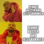 Trust me, it's way better | PEANUT BUTTER AND JELLY SANDWICH; PEANUT BUTTER AND JELLY BURRITO | image tagged in not that but this | made w/ Imgflip meme maker
