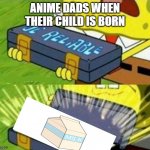 and he never came back | ANIME DADS WHEN THEIR CHILD IS BORN | image tagged in spongebob ole reliable | made w/ Imgflip meme maker