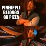 No it don’t | PINEAPPLE BELONGS ON PIZZA | image tagged in flynn rider about to state unpopular opinion then knives | made w/ Imgflip meme maker