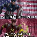 I have no reason... | AVENGERS ASSEMBLE! VODKA BORSCHT RANGERS ASSEMBLE! | image tagged in captain america vs captain ussr,memes,avengers assemble,vodka,borscht | made w/ Imgflip meme maker