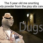 Snorting Pixy Stix candy powder | The 5 year old me snorting candy powder from the pixy stix candy: | image tagged in dugs,memes,candy,meme man,funny,blank white template | made w/ Imgflip meme maker