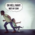 Oh Hell Naw! Not my son! meme