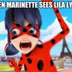 This is basically everyone. | WHEN MARINETTE SEES LILA LYING: | image tagged in miraculous ladybug,lila haters | made w/ Imgflip meme maker