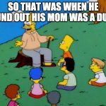 wat ._. | SO THAT WAS WHEN HE FOUND OUT HIS MOM WAS A DUDE! | image tagged in back in my day | made w/ Imgflip meme maker