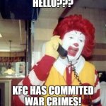Ronald McDonald on the phone | HELLO??? KFC HAS COMMITED WAR CRIMES! | image tagged in ronald mcdonald on the phone | made w/ Imgflip meme maker