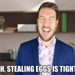 Let's Make The Word "TIGHT" A Thing... | OH, STEALING EGGS IS TIGHT! | image tagged in let's make the word tight a thing,reid moore,funny,ryan george,tight | made w/ Imgflip meme maker