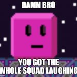 Cecilia Bruh Reaction | DAMN BRO; YOU GOT THE WHOLE SQUAD LAUGHING | image tagged in cecilia bruh moment,bruh,certified bruh moment,bruh moment,bruhh | made w/ Imgflip meme maker