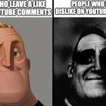 Mr Incredible VS dark Mr Incredible | PEOPLE WHO LEAVE A LIKE LIKE ON YOUTUBE COMMENTS; PEOPLE WHO LEAVE A DISLIKE ON YOUTUBE COMMENTS | image tagged in mr incredible vs dark mr incredible | made w/ Imgflip meme maker