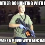 Kyle | ID RATHER GO HUNTING WITH KYLE; THAN MAKE A MOVIE WITH ALEC BALDWIN | image tagged in kyle rittenhouse | made w/ Imgflip meme maker
