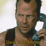 bruce willis on the phone die hard | Slavic Lives Matter | image tagged in bruce willis on the phone die hard,slavic | made w/ Imgflip meme maker