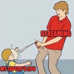 Internet no-speed | STREAMING; MY LAPTOP'S CPU | image tagged in pepper spray,it nightmare,slow af,crash and burn,over my gb limit | made w/ Imgflip meme maker