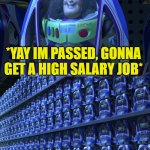 its millennials | *YAY IM PASSED, GONNA GET A HIGH SALARY JOB* | image tagged in buzz lightyear,repost,unfunny,gifs,memes | made w/ Imgflip meme maker