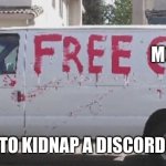 free candy | MOD / ADMIN; HOW TO KIDNAP A DISCORD USER | image tagged in free candy | made w/ Imgflip meme maker