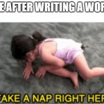 aka me | ME AFTER WRITING A WORD | image tagged in imma take a nap | made w/ Imgflip meme maker