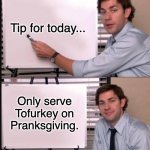 Happy Thanksgiving! | Tip for today... Only serve Tofurkey on Pranksgiving. | image tagged in jim pointing to the whiteboard | made w/ Imgflip meme maker