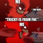 Tiky 2.0 | ME FNF KIDS "TRICKY IS FROM FNF." ME | image tagged in tiky 2 0 | made w/ Imgflip meme maker