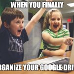 Excited happy kids pointing at computer monitor | WHEN YOU FINALLY; ORGANIZE YOUR GOOGLE DRIVE | image tagged in excited happy kids pointing at computer monitor | made w/ Imgflip meme maker
