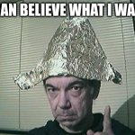 tin foil hat | I CAN BELIEVE WHAT I WANT | image tagged in tin foil hat,me,not | made w/ Imgflip meme maker