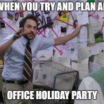 Work Holiday Party | WHEN YOU TRY AND PLAN AN; OFFICE HOLIDAY PARTY | image tagged in red string,holiday party,work | made w/ Imgflip meme maker