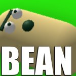 BEAN | BEAN | image tagged in close beanson,mr bean,beans,if you know what i mean bean,beanos,equi-bean-ium | made w/ Imgflip meme maker