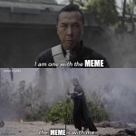 i am one with the meme | MEME; MEME | image tagged in i am one with the force the force is with me | made w/ Imgflip meme maker