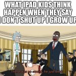 I N S T A N T D E A T H | WHAT IPAD KIDS THINK HAPPEN WHEN THEY SAY "I DON'T SHUT UP I GROW UP" | image tagged in there was no sound he just died | made w/ Imgflip meme maker