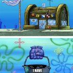 Krusty Krab Vs Chum Bucket Blank | I HAVE A COOKIE; I HAVE HAND SANATIZER | image tagged in memes,krusty krab vs chum bucket blank | made w/ Imgflip meme maker