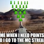 fire at will :0 | ME WHEN I NEED POINTS SO I GO TO THE MC STREAM | image tagged in upvote-gun | made w/ Imgflip meme maker