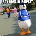 Goofy, Donald Duck, Daisy Duck | BOY DONALD IS UPSET | image tagged in goofy donald duck daisy duck | made w/ Imgflip meme maker