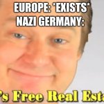 Free real estate | NAZI GERMANY:; EUROPE: *EXISTS* | image tagged in free realestate | made w/ Imgflip meme maker