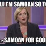 Goodbye | WELL I'M SAMOAN SO TOFA; TOFA - SAMOAN FOR GOODBYE | image tagged in judith collins | made w/ Imgflip meme maker