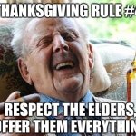 Danksgiving | THANKSGIVING RULE #4 RESPECT THE ELDERS, OFFER THEM EVERYTHING | image tagged in old man drinking and smoking,fun,thanksgiving dinner | made w/ Imgflip meme maker
